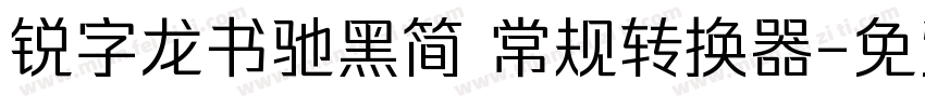 锐字龙书驰黑简 常规转换器字体转换